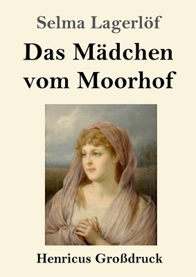 Das Mädchen vom Moorhof (Großdruck) by Selma Lagerlöf