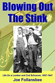 Blowing Out The Stink: Life on a Lumber and Cod Schooner, 1897-1947 by J.G. Follansbee