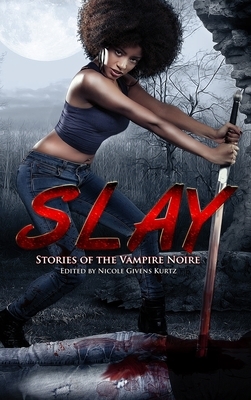 Slay: Stories of the Vampire Noire by Nicole Givens Kurtz