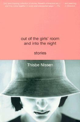Out of the Girls' Room and Into the Night: Stories by Thisbe Nissen