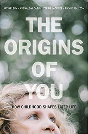 The Origins of You: How Childhood Shapes Later Life by Terrie E Moffitt, Richie Poulton, Avshalom Caspi, Jay Belsky