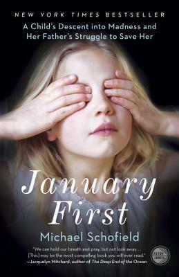 January First: A Child's Descent Into Madness and Her Father's Struggle to Save Her by Michael Schofield