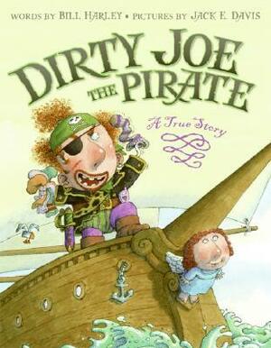 Dirty Joe, the Pirate: A True Story by Jack E. Davis, Bill Harley