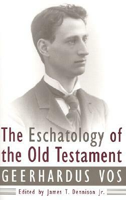 The Eschatology of the Old Testament by Geerhardus Vos