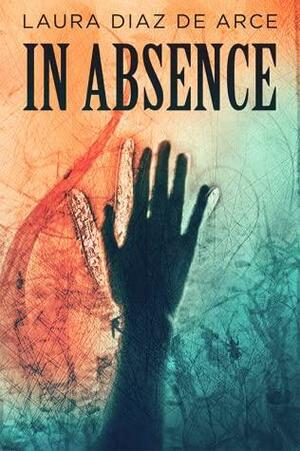 In Absence by Laura Diaz de Arce