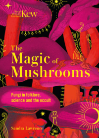 The Magic of Mushrooms by Sandra Lawrence