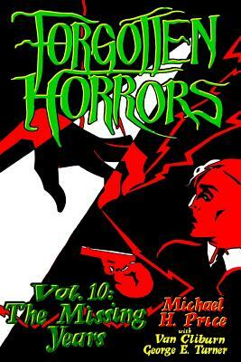 Forgotten Horrors Vol. 10: The Missing Years by Van Cliburn, Michael H. Price, George E. Turner
