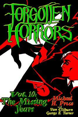 Forgotten Horrors Vol. 10: The Missing Years by Michael H. Price, Van Cliburn, George E. Turner