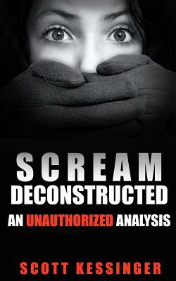 Scream Deconstructed: An Unauthorized Analysis by Scott Kessinger