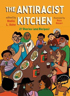 The Antiracist Kitchen: 21 Stories (and Recipes) by Nadia L. Hohn
