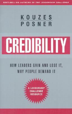 Credibility: How Leaders Gain and Lose It, Why People Demand It by Barry Z. Posner, James M. Kouzes