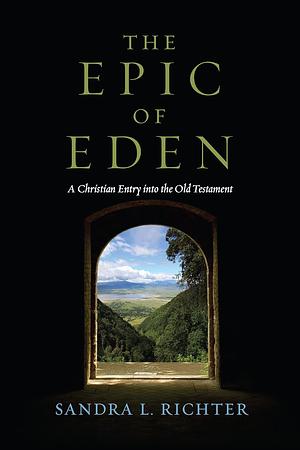 The Epic of Eden: A Christian Entry into the Old Testament by Sandra L. Richter