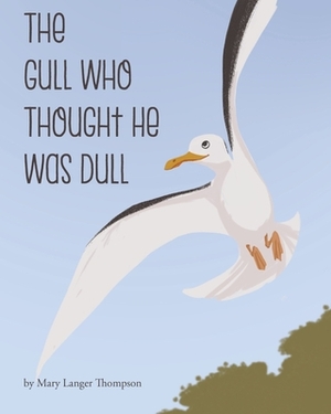 The Gull Who Thought He Was Dull by Mary Langer Thompson