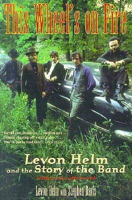 This Wheel's on Fire: Levon Helm and the Story of the Band by Levon Helm, Stephen Davis