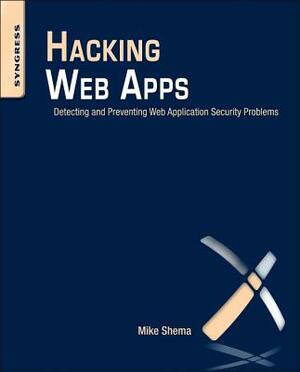 Hacking Web Apps: Detecting and Preventing Web Application Security Problems by Mike Shema
