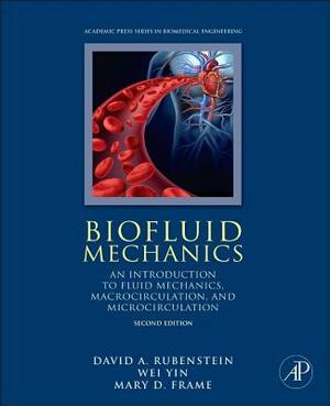 Biofluid Mechanics: An Introduction to Fluid Mechanics, Macrocirculation, and Microcirculation by Mary D. Frame, Wei Yin, David Rubenstein