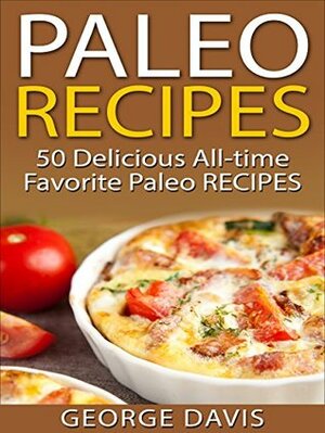 Paleo Recipes: 50 Top rated recipes for your Soul -A simple a way to make delicious Paleo Meals by George Davis