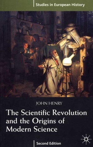 The Scientific Revolution and the Origins of Modern Science by John Henry