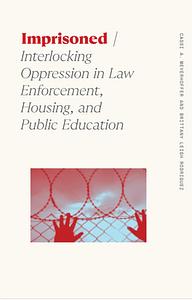 Imprisoned: Interlocking Oppression in Law Enforcement, Housing, and Public Education by Brittany Leigh Rodriguez, Cassi A. Meyerhoffer