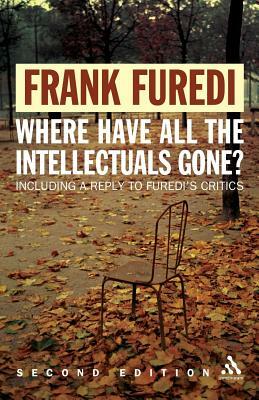 Where Have All the Intellectuals Gone? 2nd Edition: Confronting 21st Century Philistinism by Frank Furedi