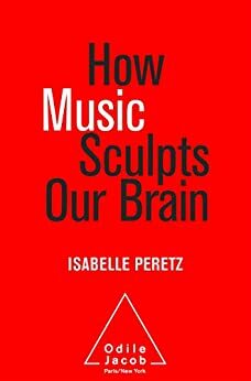 How Music Sculpts Our Brain by Isabelle Peretz