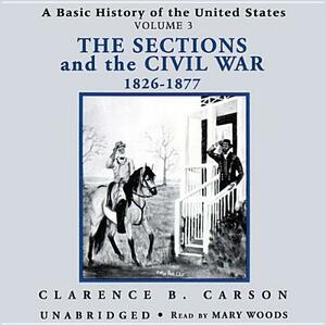 A Basic History of the United States, Vol. 3: The Sections and the Civil War, 1826-1877 by Clarence B. Carson