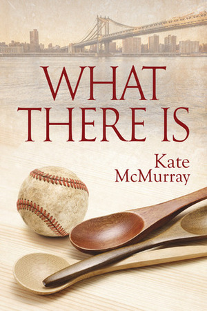 What There Is by Kate McMurray