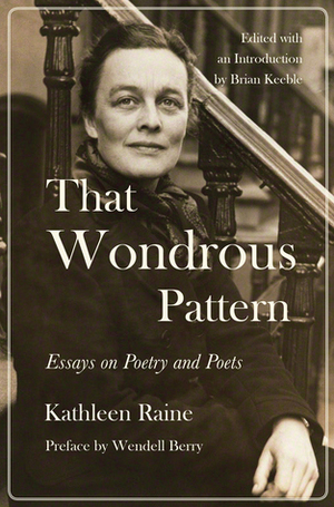 That Wondrous Pattern: Essays on Poetry and Poets by Brian Keeble, Kathleen Raine