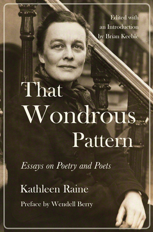 That Wondrous Pattern: Essays on Poetry and Poets by Kathleen Raine, Brian Keeble