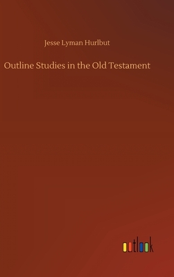 Outline Studies in the Old Testament by Jesse Lyman Hurlbut