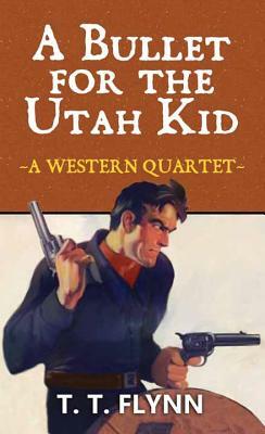 A Bullet for the Utah Kid by T. T. Flynn