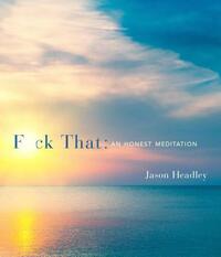 F*ck That: An Honest Meditation by Jason Headley