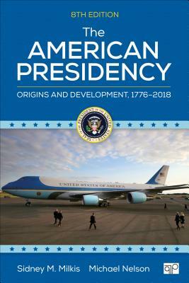The American Presidency: Origins and Development, 1776-2018 by Michael Nelson, Sidney M. Milkis
