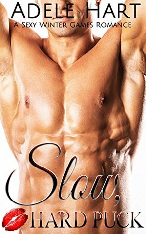 Slow, Hard Puck: A Sexy Winter Games Romance by Adele Hart