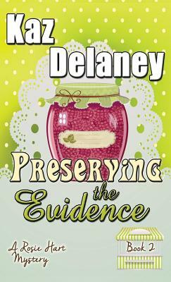 Preserving the Evidence: A Rosie Hart Mystery by Kaz Delaney