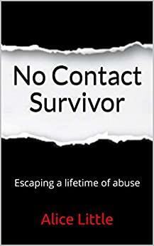 No Contact Survivor: Escaping a lifetime of abuse by Alice Little