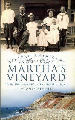 African Americans on Martha's Vineyard: From Enslavement to Presidential Visit by Thomas Dresser