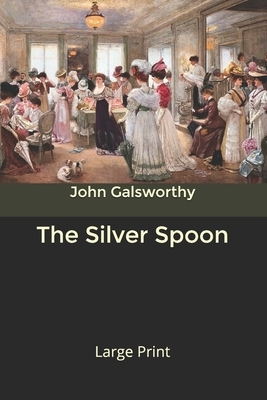 The Silver Spoon: Large Print by John Galsworthy