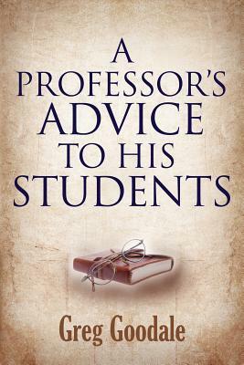 A Professor's Advice to His Students by Greg Goodale