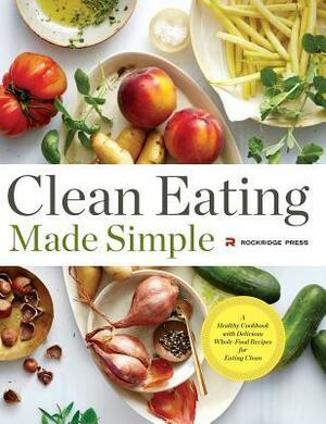 Clean Eating Made Simple: A Healthy Cookbook with Delicious Whole-Food Recipes for Eating Clean by Rockridge Press