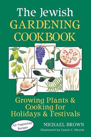 The Jewish Gardening Cookbook: Growing Plants and Cooking for Holidays and Festivals by Michael P. Brown