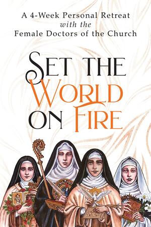 Set the World on Fire: A 4-Week Personal Retreat with the Female Doctors of the Church by Vinita Hampton Wright