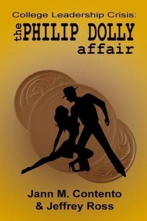 College Leadership Crisis: The Philip Dolly Affair by Jann M. Contento, Jeffrey Ross
