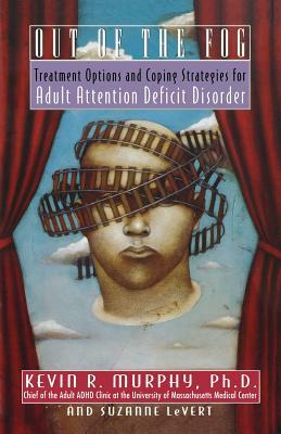 Out of the Fog: Treatment Options and Strategies for Adult Attention Deficit Disorder by Kevin Murphy, Suzanne LeVert, Kevin Murphy