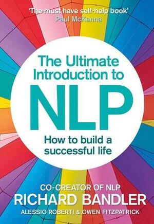 The Ultimate Introduction to NLP: How to Build a Successful Life by Richard Bandler, Owen Fitzpatrick, Alessio Roberti