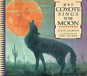 Why Coyote Sings to the Moon by Eric Joyner, Ellen Jackson