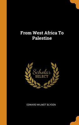 From West Africa to Palestine by Edward Wilmot Blyden