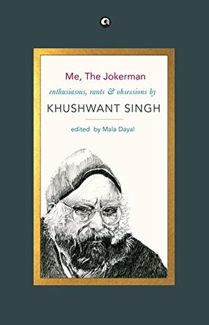 Me, The Jokerman: Enthusiasms, Rants & Obsessions by Mala Dayal, Khushwant Singh