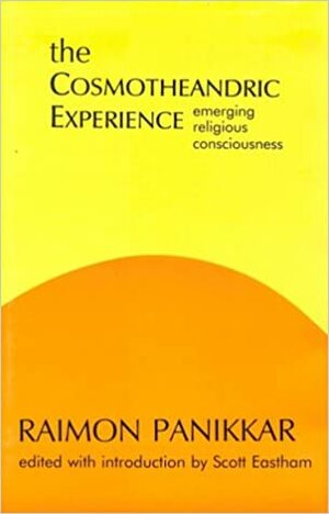 The Cosmotheandric Experience: Emerging Religious Consciousness by Raimon Panikkar