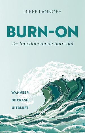 Burn-on: De functionerende burn-out by Mieke Lannoey